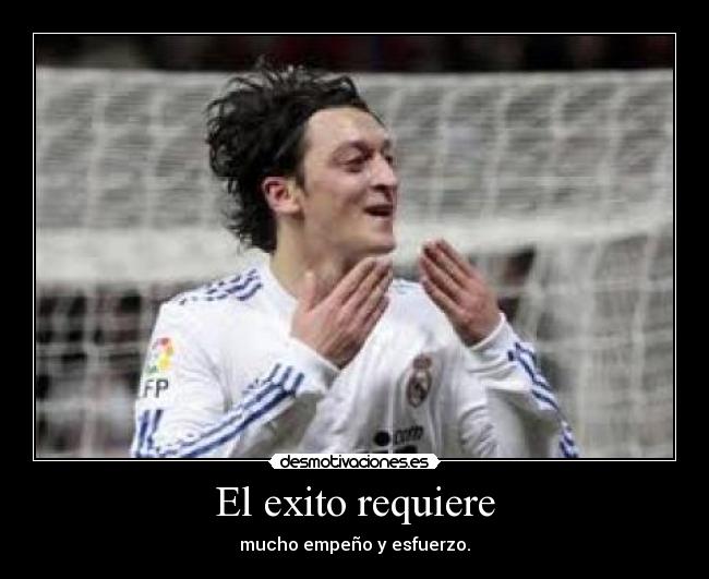 El exito requiere - mucho empeño y esfuerzo.