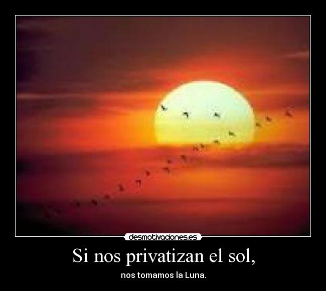 Si nos privatizan el sol, - nos tomamos la Luna.