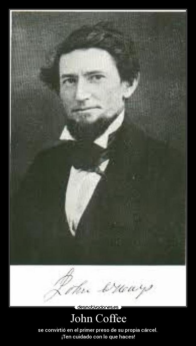 John Coffee - se convirtió en el primer preso de su propia cárcel.
¡Ten cuidado con lo que haces!