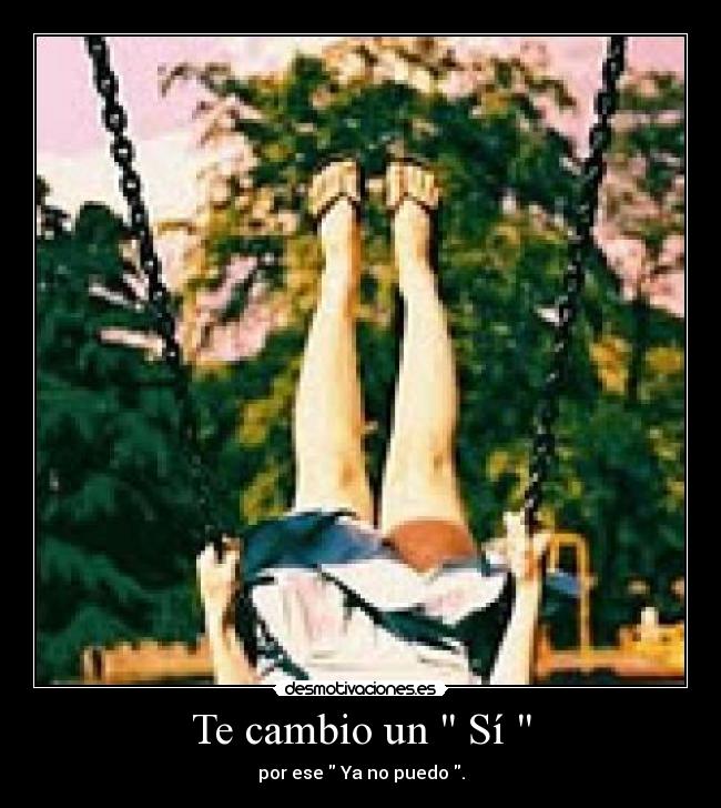 Te cambio un  Sí  - por ese  Ya no puedo .