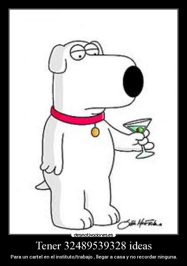 Tener 32489539328 ideas - Para un cartel en el instituto/trabajo , llegar a casa y no recordar ninguna.