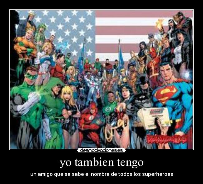 yo tambien tengo - un amigo que se sabe el nombre de todos los superheroes