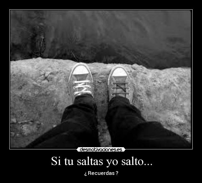 Si tu saltas yo salto... - ¿ Recuerdas ?