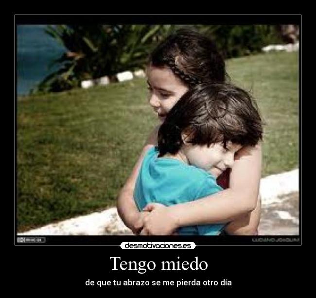 Tengo miedo - de que tu abrazo se me pierda otro día