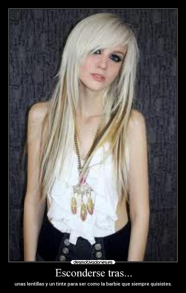 Esconderse tras... - unas lentillas y un tinte para ser como la barbie que siempre quisistes.