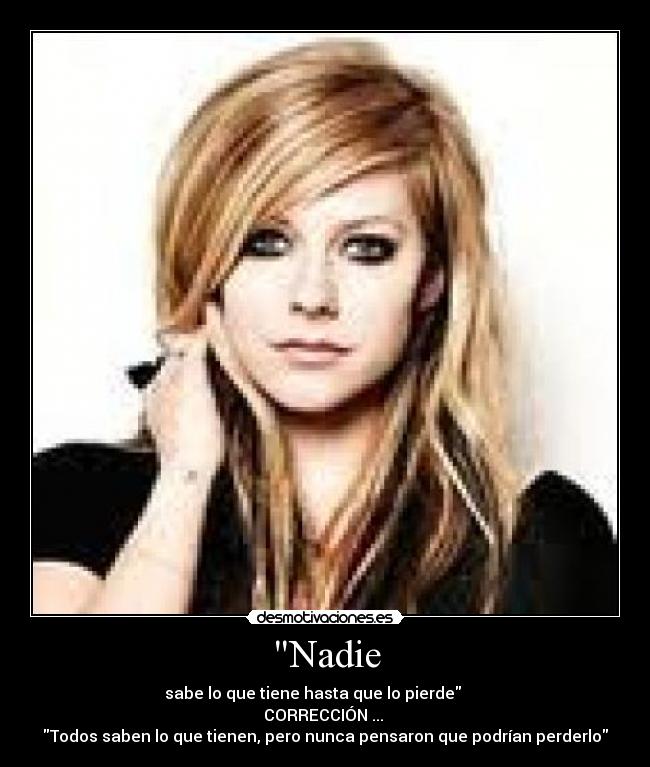 Nadie - sabe lo que tiene hasta que lo pierde      
CORRECCIÓN ... 
Todos saben lo que tienen, pero nunca pensaron que podrían perderlo