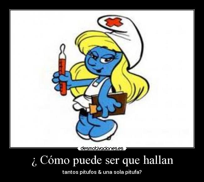 ¿ Cómo puede ser que hallan - tantos pitufos & una sola pitufa?