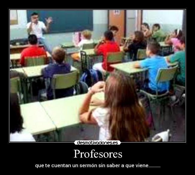 Profesores - que te cuentan un sermón sin saber a que viene..........