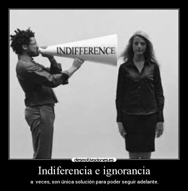 Indiferencia e ignorancia -