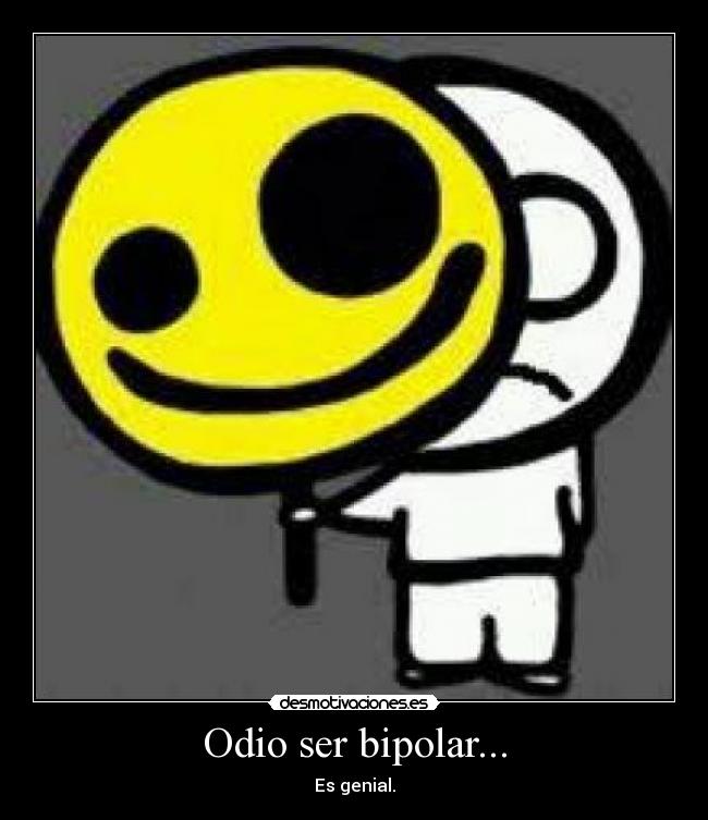 Odio ser bipolar... -