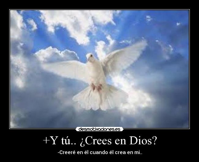 +Y tú.. ¿Crees en Dios? - -Creeré en él cuando él crea en mi..