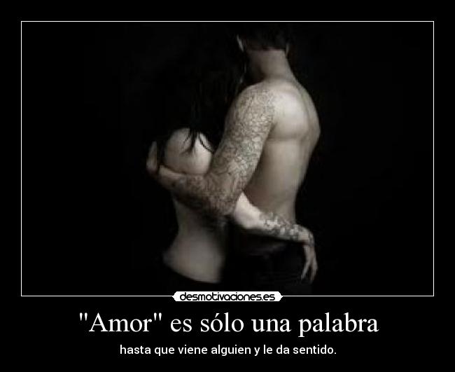 Amor es sólo una palabra - hasta que viene alguien y le da sentido.