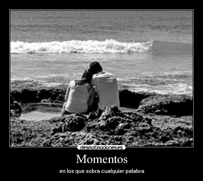 Momentos - en los que sobra cualquier palabra