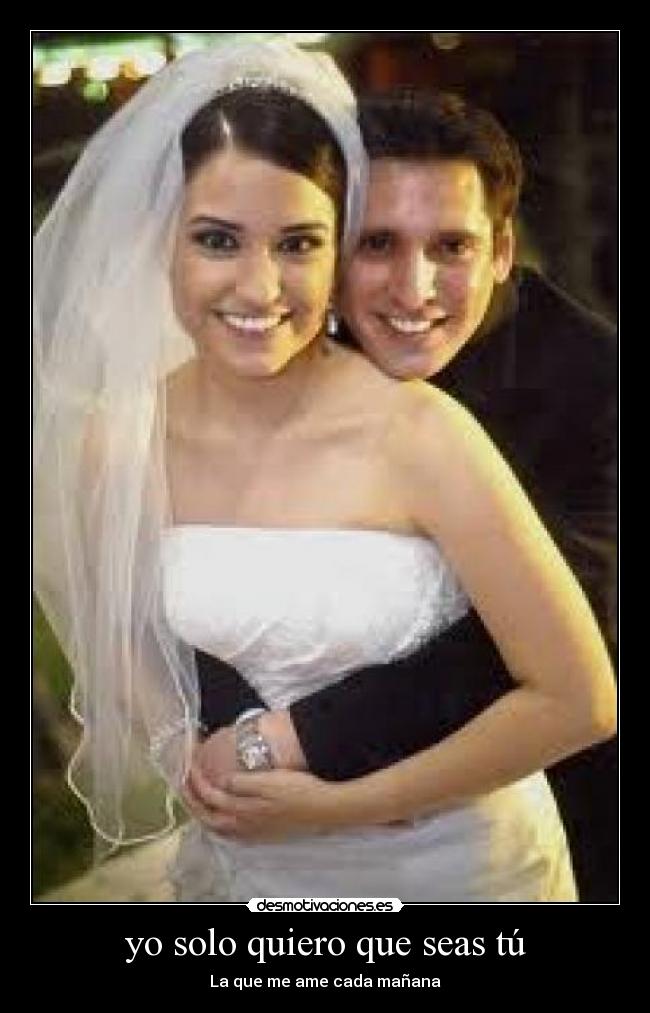 yo solo quiero que seas tú - La que me ame cada mañana