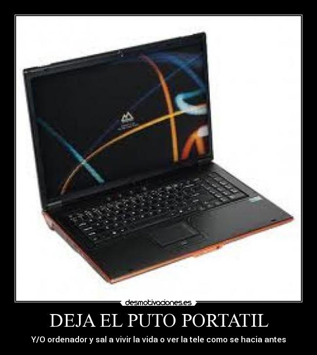 DEJA EL PUTO PORTATIL - Y/O ordenador y sal a vivir la vida o ver la tele como se hacia antes