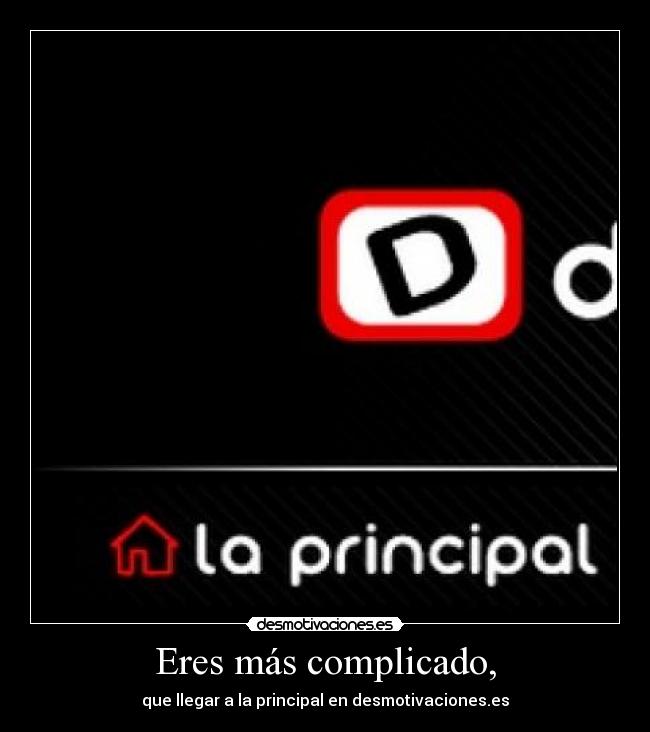 Eres más complicado, - que llegar a la principal en desmotivaciones.es