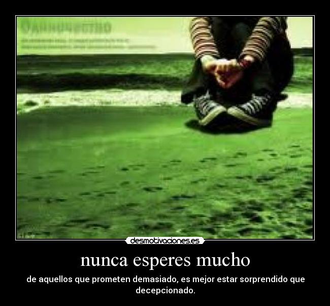 nunca esperes mucho -
