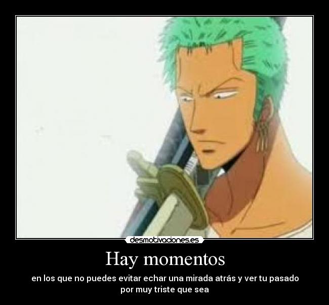 Hay momentos - en los que no puedes evitar echar una mirada atrás y ver tu pasado
por muy triste que sea