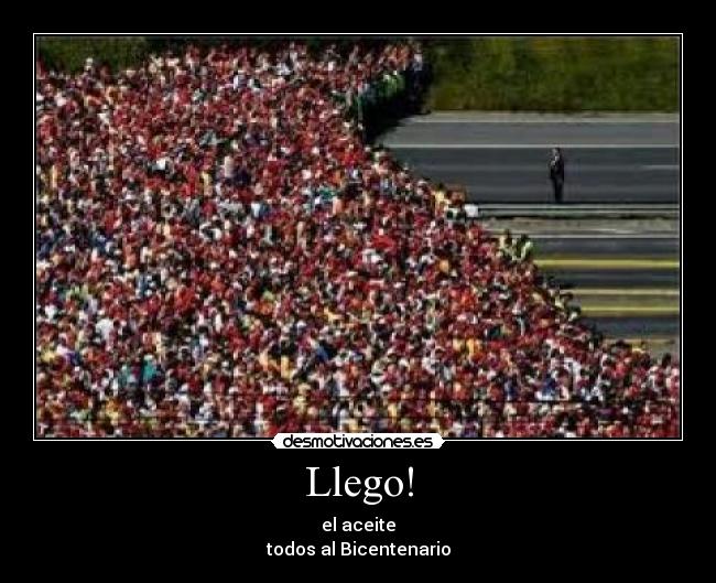 Llego! - el aceite
todos al Bicentenario