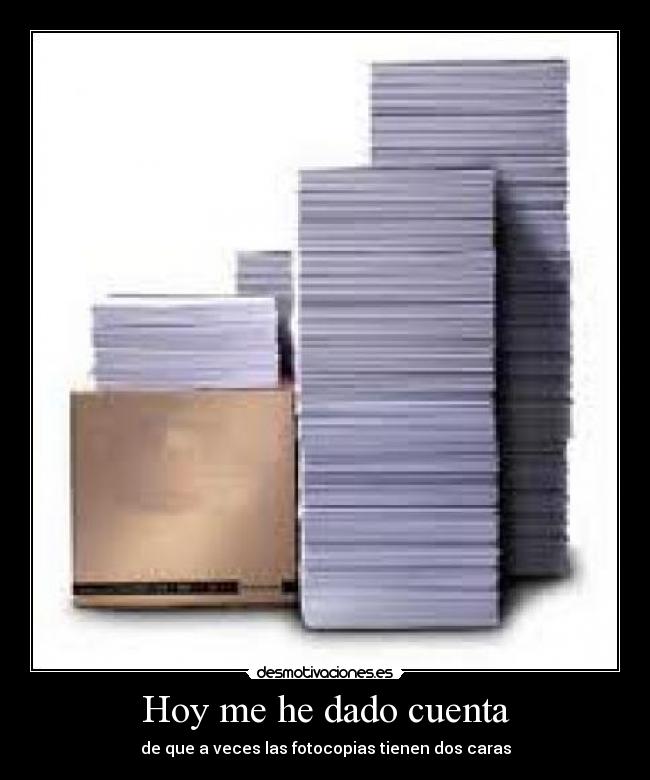 Hoy me he dado cuenta - de que a veces las fotocopias tienen dos caras