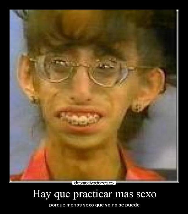 Hay que practicar mas sexo - porque menos sexo que yo no se puede