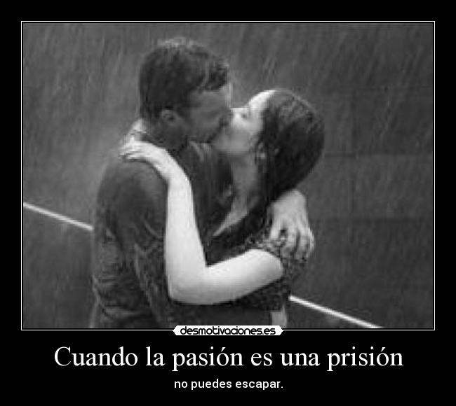 Cuando la pasión es una prisión - no puedes escapar.