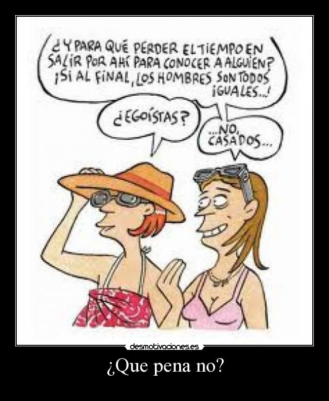 ¿Que pena no? - 