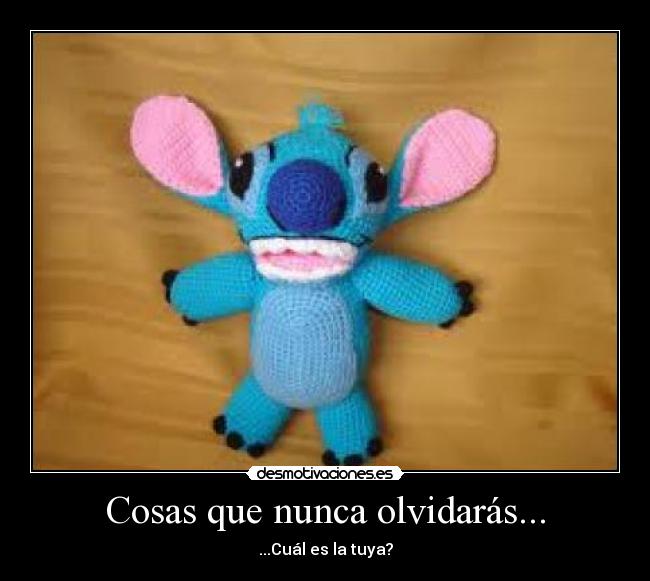 Cosas que nunca olvidarás... - ...Cuál es la tuya?