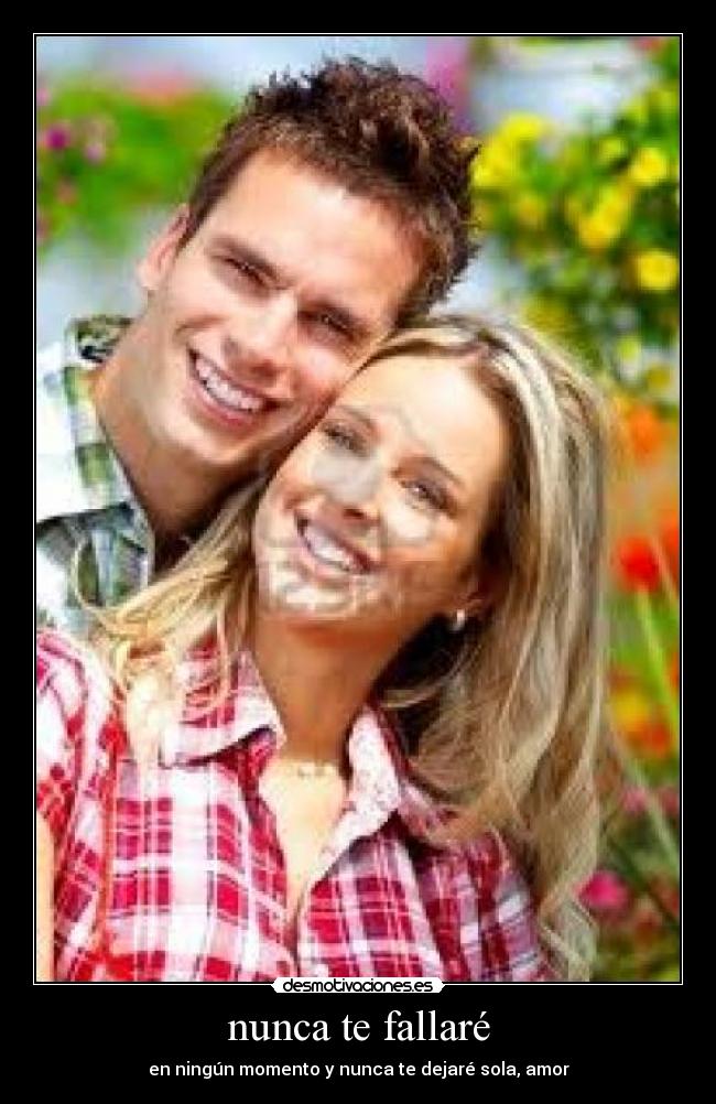 nunca te fallaré - en ningún momento y nunca te dejaré sola, amor