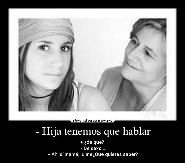 - Hija tenemos que hablar -