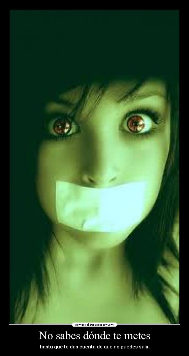 No sabes dónde te metes - hasta que te das cuenta de que no puedes salir.