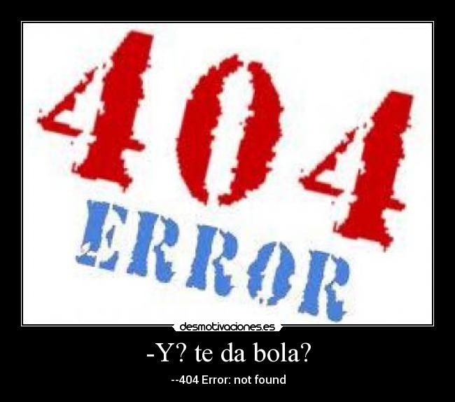 -Y? te da bola? - --404 Error: not found