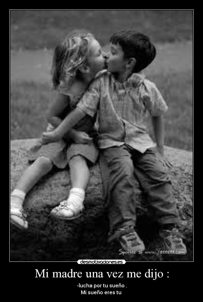 Mi madre una vez me dijo : -