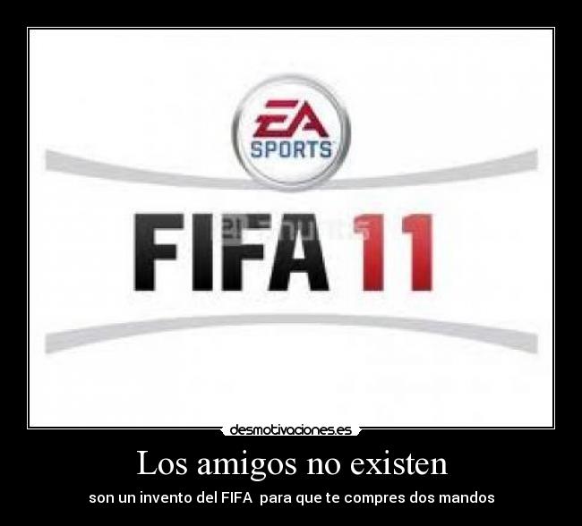 Los amigos no existen - son un invento del FIFA para que te compres dos mandos