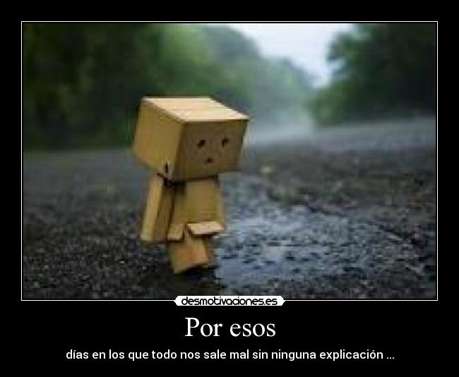 Por esos - días en los que todo nos sale mal sin ninguna explicación ...
