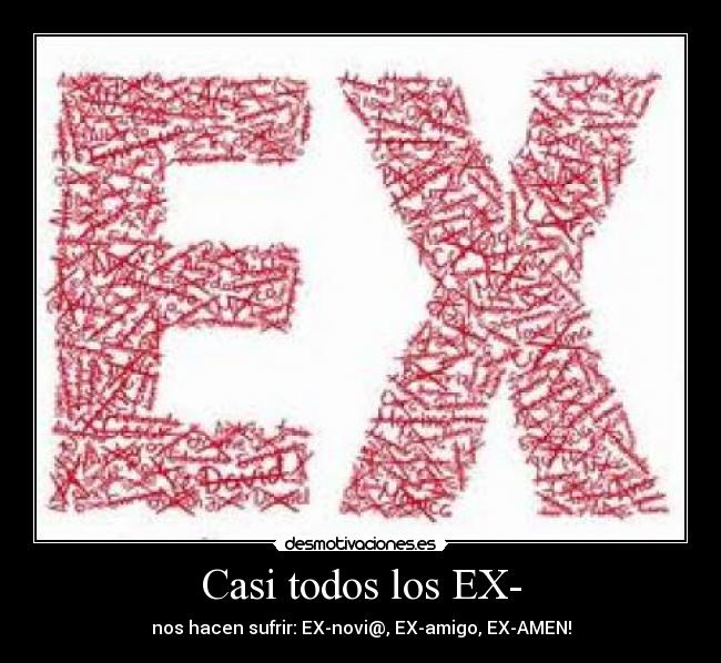 Casi todos los EX- - nos hacen sufrir: EX-novi@, EX-amigo, EX-AMEN!