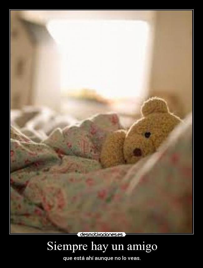 Siempre hay un amigo - que está ahí aunque no lo veas.