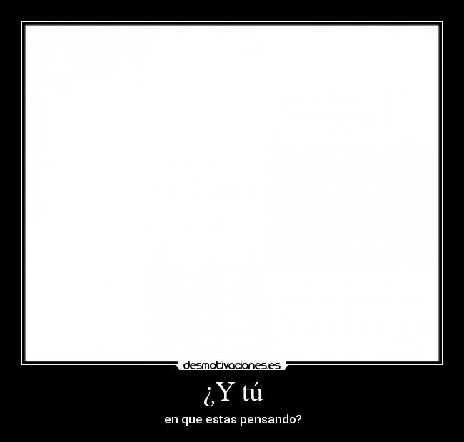 ¿Y tú - en que estas pensando?