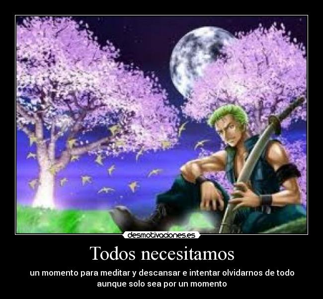 Todos necesitamos - un momento para meditar y descansar e intentar olvidarnos de todo
aunque solo sea por un momento