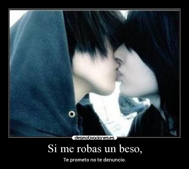 Si me robas un beso, - Te prometo no te denuncio.