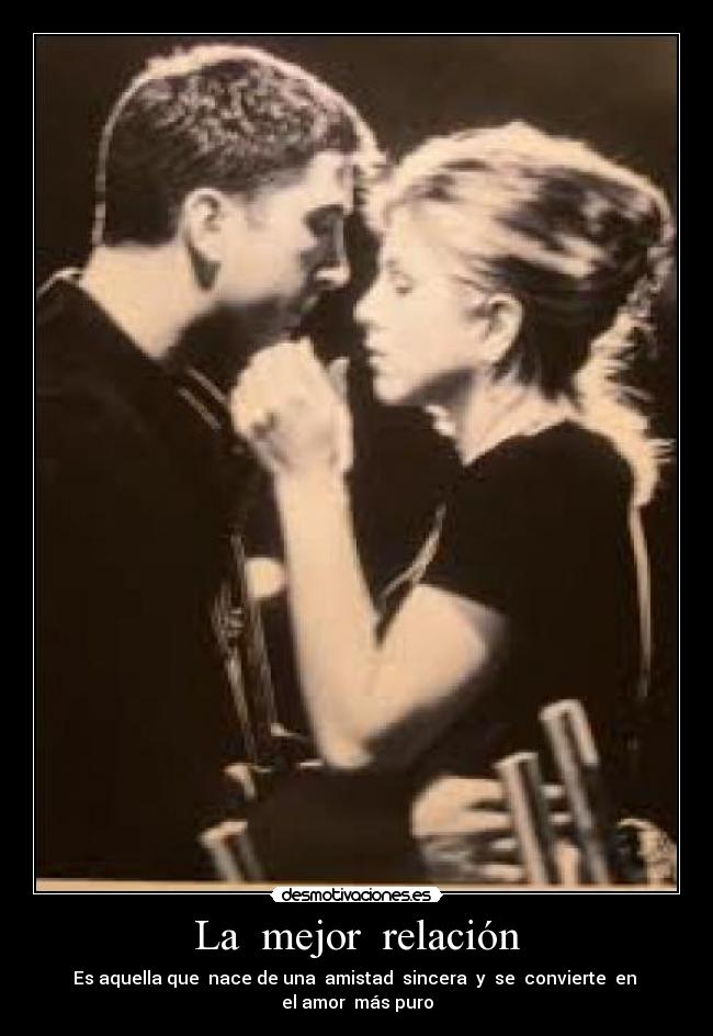 La mejor relación - Es aquella que nace de una amistad sincera y se convierte en el amor más puro