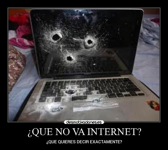 ¿QUE NO VA INTERNET? - ¿QUE QUIERES DECIR EXACTAMENTE?