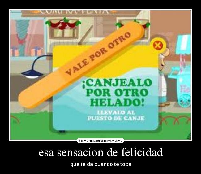 esa sensacion de felicidad - que te da cuando te toca