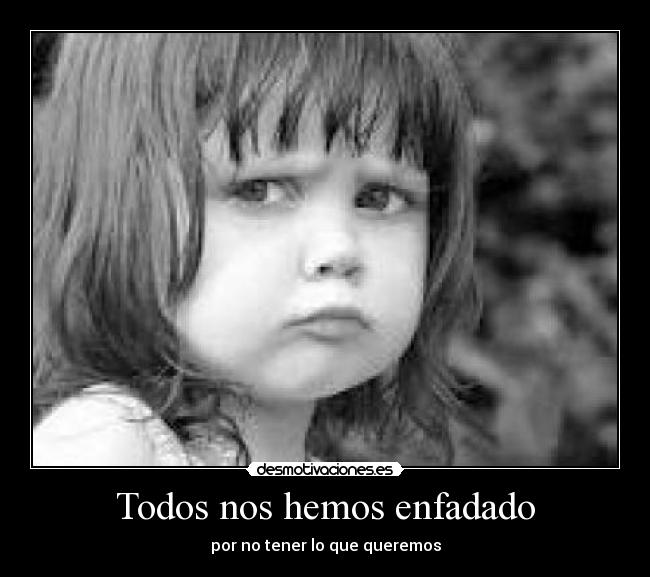 Todos nos hemos enfadado -