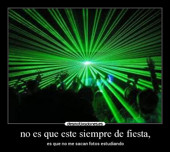 no es que este siempre de fiesta, - es que no me sacan fotos estudiando