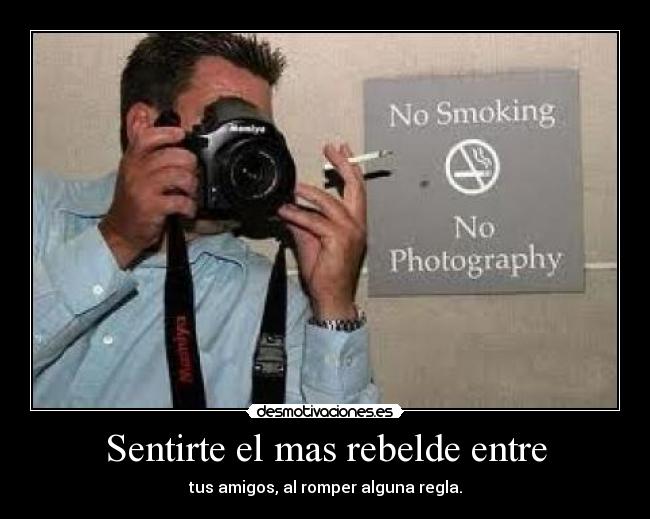 Sentirte el mas rebelde entre -