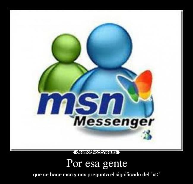 Por esa gente - que se hace msn y nos pregunta el significado del xD