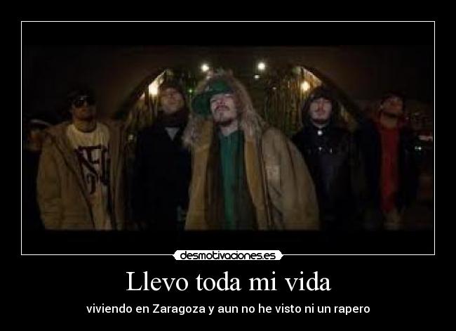 Llevo toda mi vida - viviendo en Zaragoza y aun no he visto ni un rapero