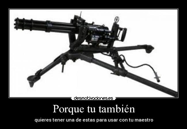 Porque tu también - quieres tener una de estas para usar con tu maestro