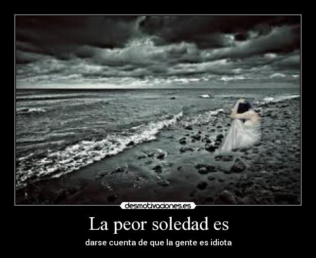 La peor soledad es - 